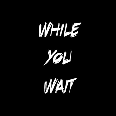 While You Wait