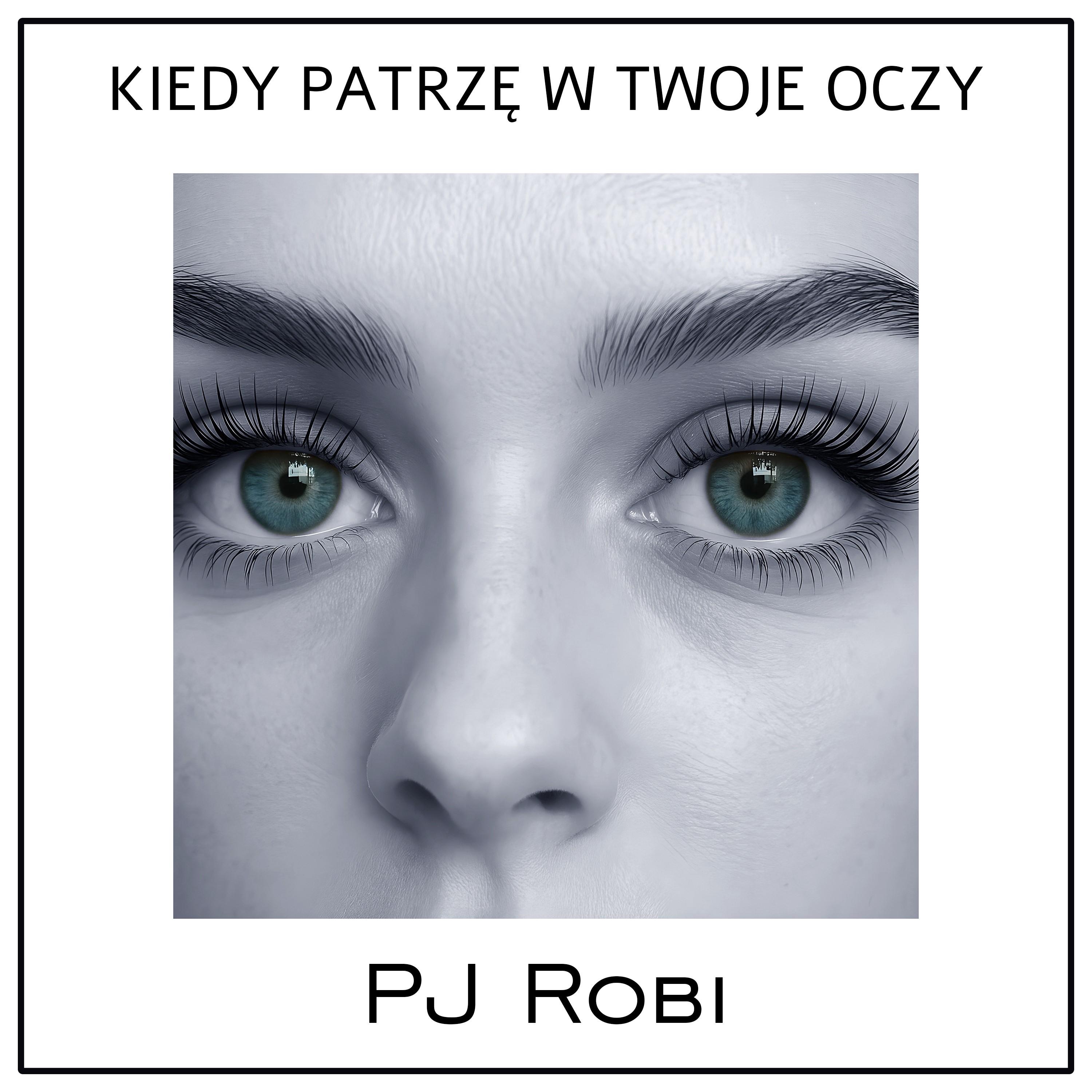 PJ Robi - Kiedy patrzę w Twoje oczy