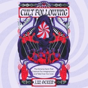 Cult Following: The Extreme Sects That Capture Our Imaginations—and Take Over Our Lives - J. W. Ocker