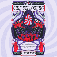 Cult Following: The Extreme Sects That Capture Our Imaginations—and Take Over Our Lives - J. W. Ocker Cover Art
