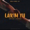 Laikim Yu (feat. Chard Blaque) - Tarvin Toune lyrics