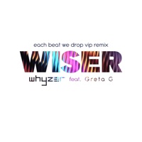 Wiser (feat. Greta G) [Each Beat We Drop VIP Remix] - Single - Whyzer
