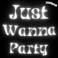 Just Wanna Party - Single - 100Myle$