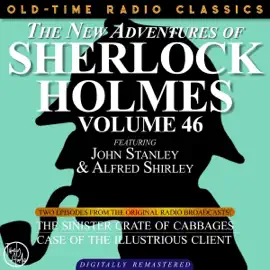 THE NEW ADVENTURES OF SHERLOCK HOLMES, VOLUME 46; EPISODE 1: THE SINISTER CRATE OF CABBAGE  EPISODE 2: THE CASE OF THE ILLUSTRIOUS CLIENT