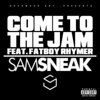 Come to The Jam (feat. Fatboy Rhymer) - Single - Sam Sneak