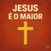 Jesus é o Maior