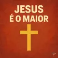 Jesus é o Maior