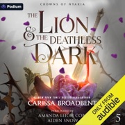 The Lion and the Deathless Dark: Crowns of Nyaxia, Book 5 (Unabridged) - Carissa Broadbent