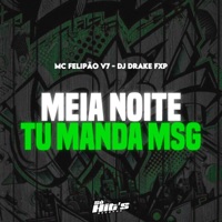 Meia Noite tu Manda Msg - Single - Dj DRAKE FXP & MC FELIPÃO V7