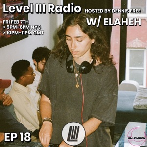 Level III Radio Episode 18: Elaheh (DJ Mix)