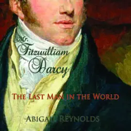 Mr. Fitzwilliam Darcy: The Last Man in the World: A Pride and Prejudice Variation (Unabridged)