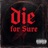 Die For Sure