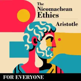 The Nicomachean Ethics: For Everyone (Unabridged)