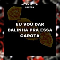 Eu Vou Dar Balinha pra Essa Garota - Single - DJ CRK VICTOR SANTOS