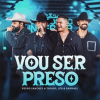 Vou Ser Preso (Ao Vivo) - Single - Pedro Sanchez e Thiago & Léo & Raphael