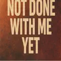 you re not done with me yet  2