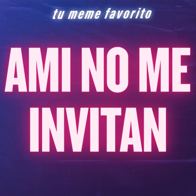 tu meme favorito - Ami No Me Invitan
