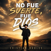 No Fue Suerte, Fue Dios - Cristian Robles