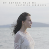 My Mother Told Me - Ekaterina Shelehova