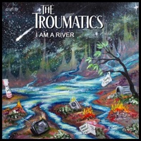 I Am A River - Single - The Troumatics