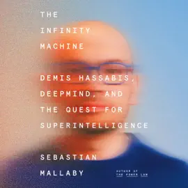 The Infinity Machine: Demis Hassabis, DeepMind, and the Quest for Superintelligence (Unabridged)