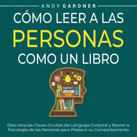 Cómo leer a las personas como un libro: Descubra las claves ocultas del lenguaje corporal y revele la psicología de las personas para predecir su comportamiento