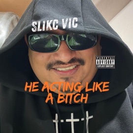 He Acting Like a Bitch SliKC Vic