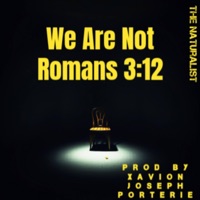We Are Not Romans 3:12 - Single - The Naturalist