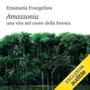 Amazzonia: Una vita nel cuore della foresta - Emanuela Evangelista