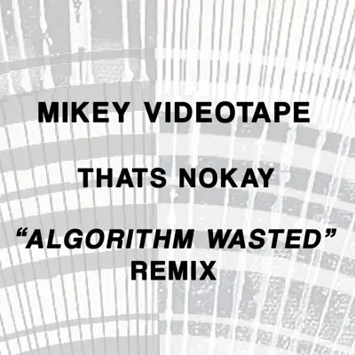 Слушать: Thats Nokay & Mikey Videotape — Algorithm Wasted (Thats Nokay Version) - Single