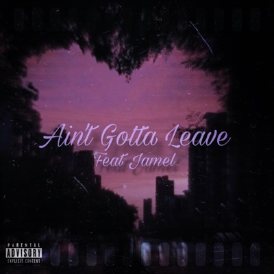 Ain't Gotta Leave (feat. JAMEL) - Single