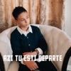 Azi tu esti departe - Single