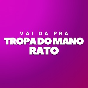 Vai da pra Tropa do Mano Rato