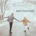 Not Too Fast