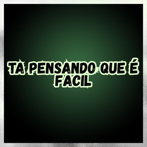 Ta Pensando Que É Facil