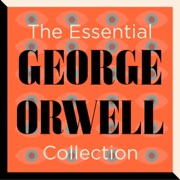 The Essential George Orwell Collection: 1984, Animal Farm, Down and Out in Paris and London, The Road to Wigan Pier, Burmese Days, Homage to Catalonia, & x5 Essays (Unabridged Selection) - George Orwell
