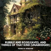 Rubble and Roseleaves, and Things of That Kind (Unabridged) - Frank W. Boreham