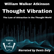 Thought Vibration: The Law of Attraction in the Thought World (Unabridged) - William Walker Atkinson