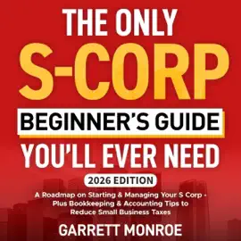 The Only S-Corp Beginner's Guide You'll Ever Need: A Roadmap on Starting & Managing Your S Corp: Plus Bookkeeping & Accounting Tips to Reduce Small Business Taxes (How to Start a Business, Book 2) (Unabridged)