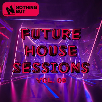 Nothing But... Future House Sessions, Vol. 05