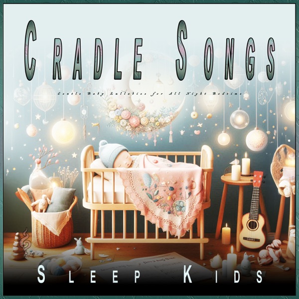 Cradle Songs: Gentle Baby Lullabies for All Night Bedtime