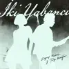 IKI YABANCI
