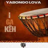 Yabongo Lova - I GA KÊH