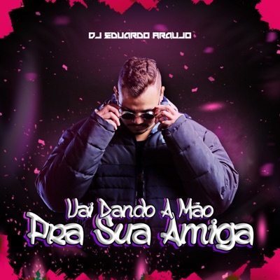 Vai Dando a Mão Pra Sua Amiga - Single