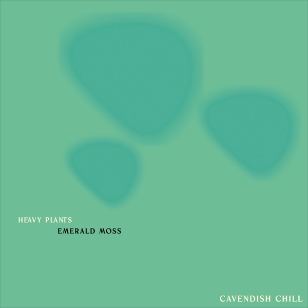 Cavendish Chill presents Heavy Plants: Emerald Moss - Single