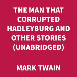 The Man that Corrupted Hadleyburg and Other Stories (UNABRIDGED)