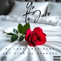 Yo te Juro (feat. Rey King La Bandera) - Single - Dj Lord Amerikano