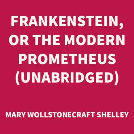 Frankenstein, or the Modern Prometheus (UNABRIDGED)