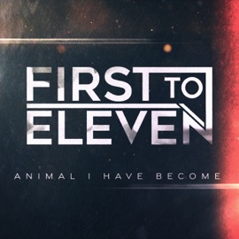 Animal I Have Become First to Eleven