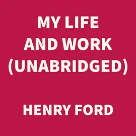My Life and Work (UNABRIDGED)